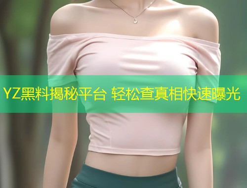YZ黑料揭秘平台 轻松查真相快速曝光  第2张